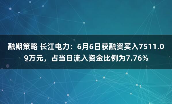 融期策略 长江电力：6月6日获融资买入7511.09万元，占当日流入资金比例为7.76%