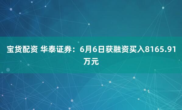 宝货配资 华泰证券：6月6日获融资买入8165.91万元