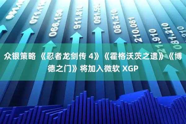 众银策略 《忍者龙剑传 4》《霍格沃茨之遗》《博德之门》将加入微软 XGP