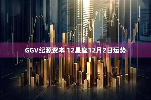 GGV纪源资本 12星座12月2日运势