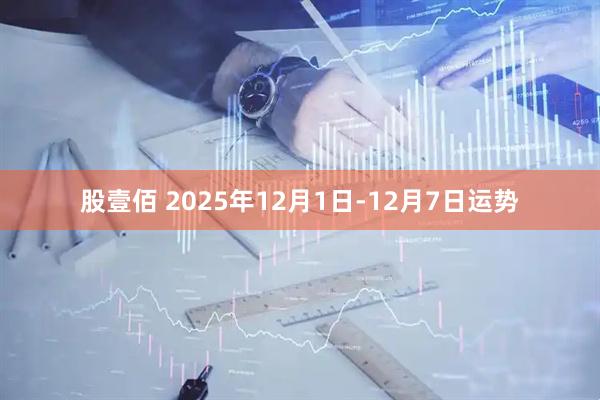 股壹佰 2025年12月1日-12月7日运势