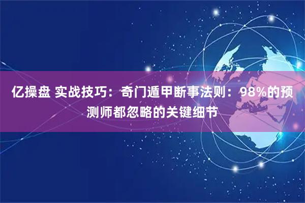 亿操盘 实战技巧：奇门遁甲断事法则：98%的预测师都忽略的关键细节
