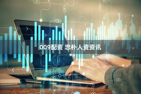 009配资 忠朴人资资讯