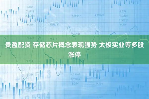 贵盈配资 存储芯片概念表现强势 太极实业等多股涨停