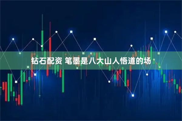 钻石配资 笔墨是八大山人悟道的场